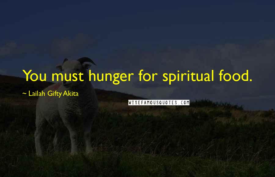 Lailah Gifty Akita Quotes: You must hunger for spiritual food.
