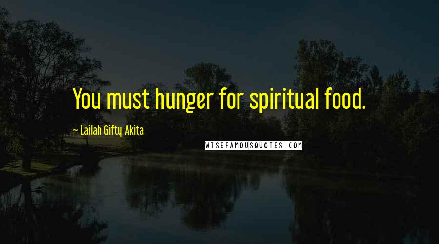 Lailah Gifty Akita Quotes: You must hunger for spiritual food.