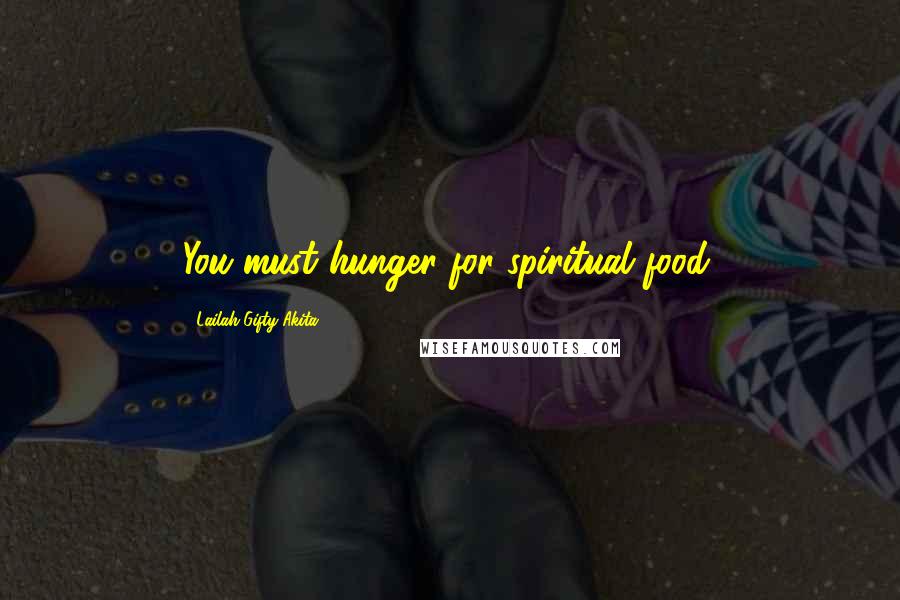 Lailah Gifty Akita Quotes: You must hunger for spiritual food.