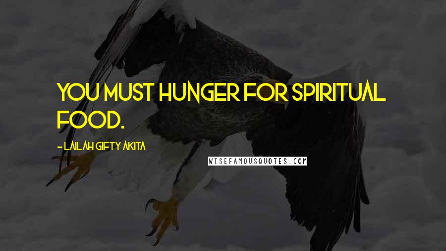 Lailah Gifty Akita Quotes: You must hunger for spiritual food.