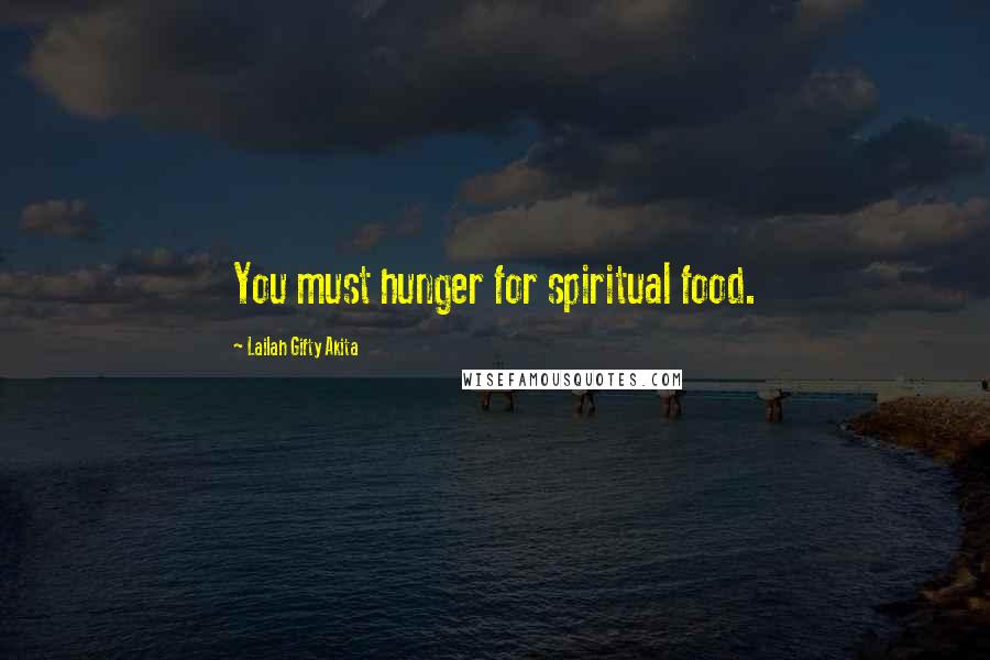 Lailah Gifty Akita Quotes: You must hunger for spiritual food.