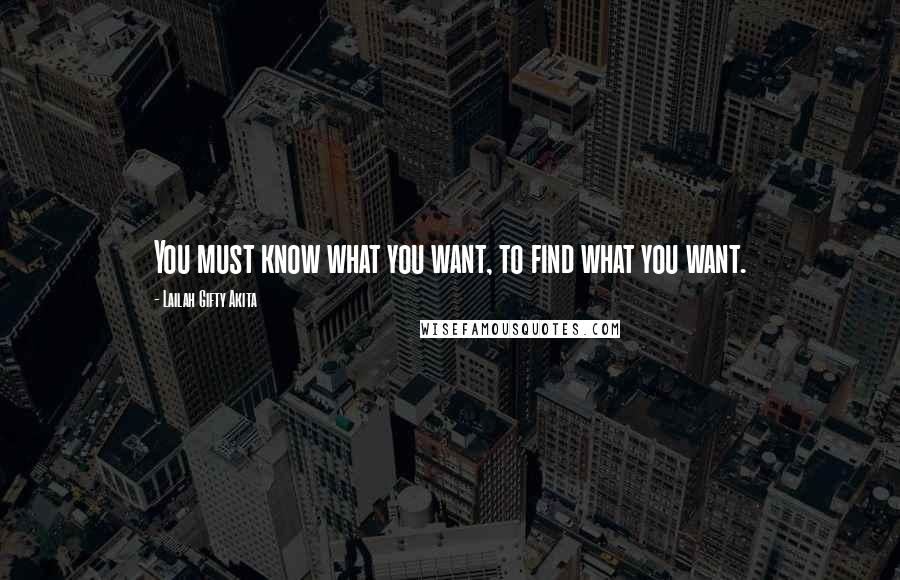 Lailah Gifty Akita Quotes: You must know what you want, to find what you want.