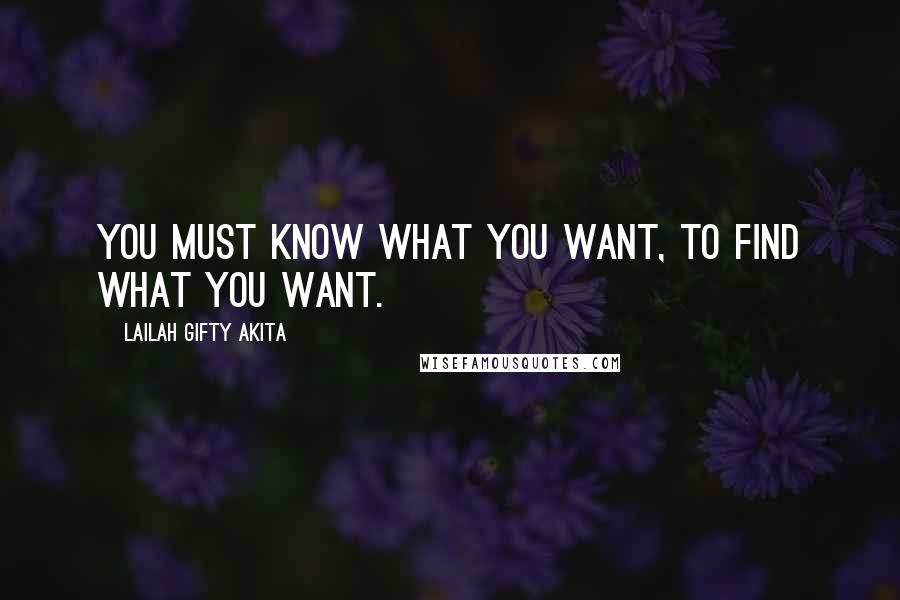 Lailah Gifty Akita Quotes: You must know what you want, to find what you want.