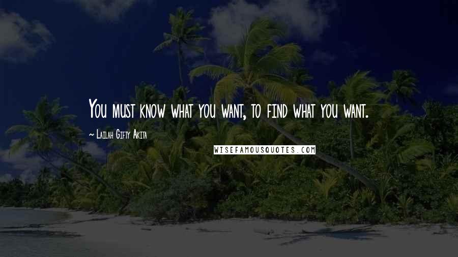 Lailah Gifty Akita Quotes: You must know what you want, to find what you want.