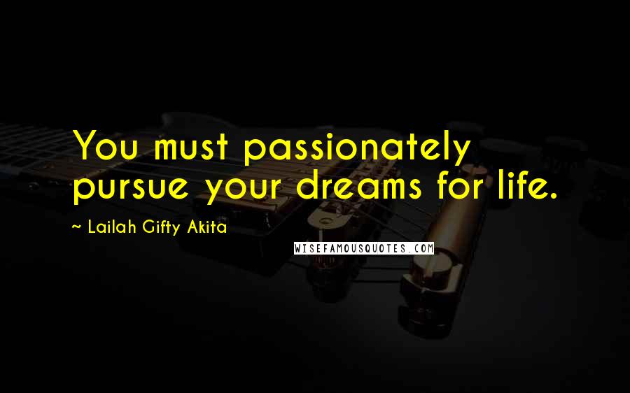 Lailah Gifty Akita Quotes: You must passionately pursue your dreams for life.