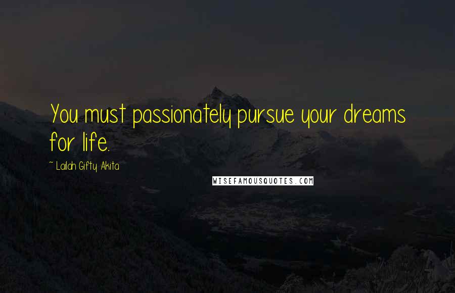 Lailah Gifty Akita Quotes: You must passionately pursue your dreams for life.