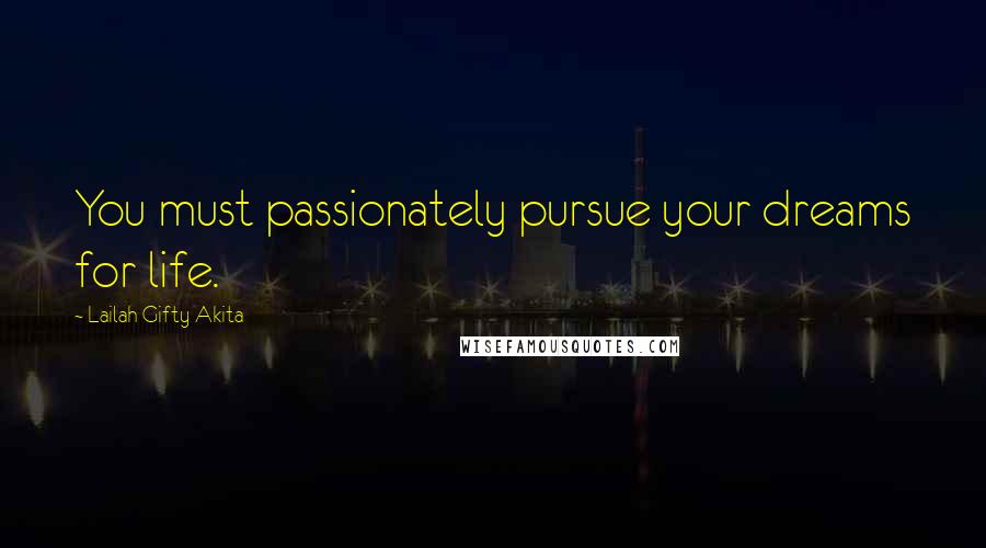 Lailah Gifty Akita Quotes: You must passionately pursue your dreams for life.