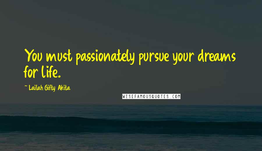 Lailah Gifty Akita Quotes: You must passionately pursue your dreams for life.