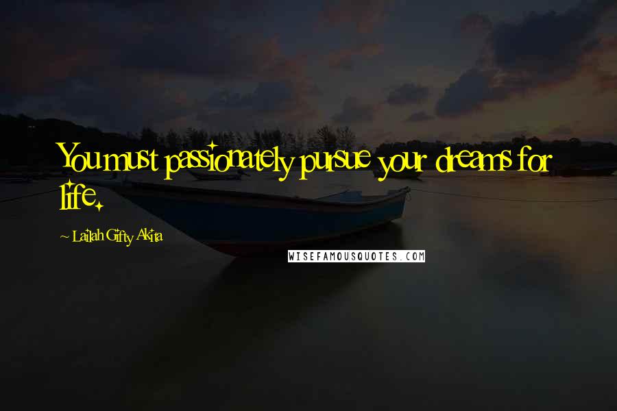 Lailah Gifty Akita Quotes: You must passionately pursue your dreams for life.