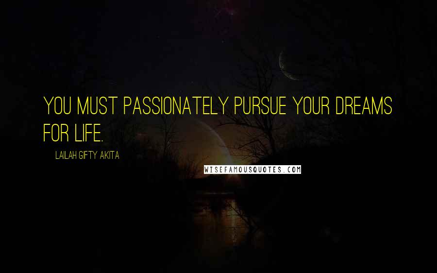 Lailah Gifty Akita Quotes: You must passionately pursue your dreams for life.