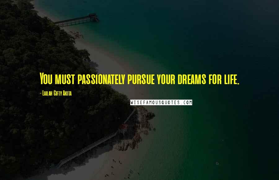 Lailah Gifty Akita Quotes: You must passionately pursue your dreams for life.