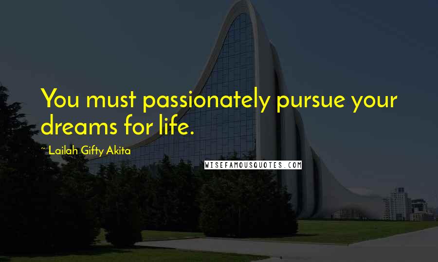 Lailah Gifty Akita Quotes: You must passionately pursue your dreams for life.