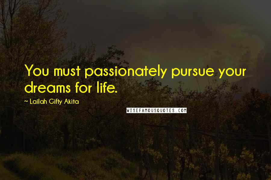 Lailah Gifty Akita Quotes: You must passionately pursue your dreams for life.