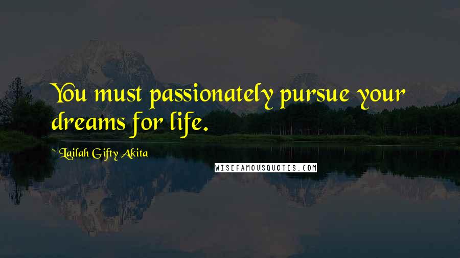 Lailah Gifty Akita Quotes: You must passionately pursue your dreams for life.