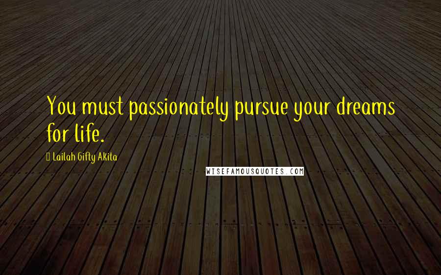 Lailah Gifty Akita Quotes: You must passionately pursue your dreams for life.