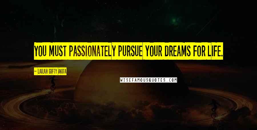 Lailah Gifty Akita Quotes: You must passionately pursue your dreams for life.