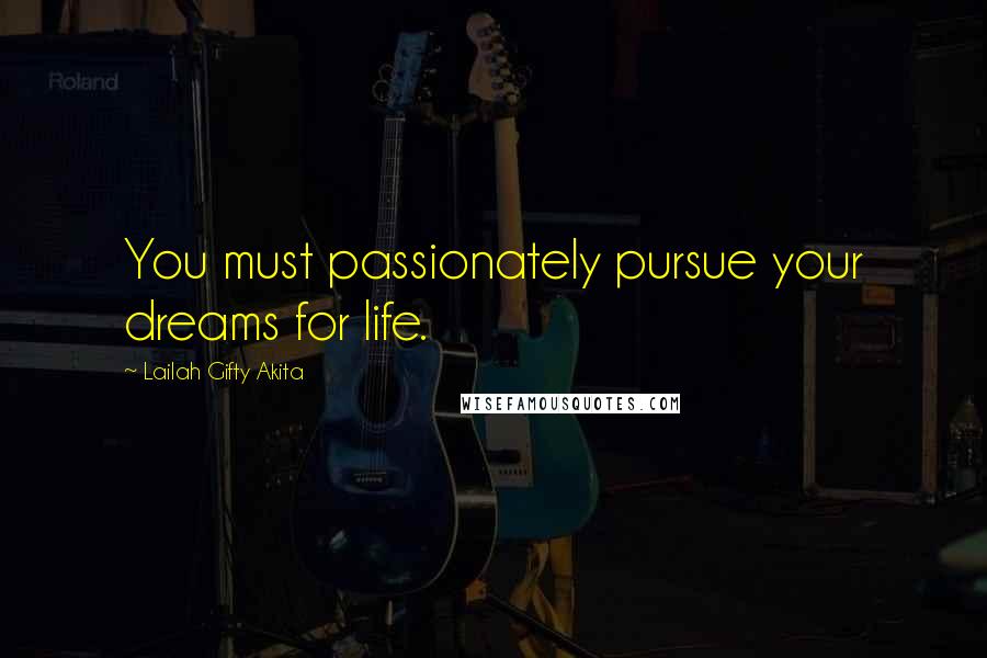 Lailah Gifty Akita Quotes: You must passionately pursue your dreams for life.