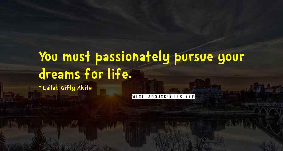 Lailah Gifty Akita Quotes: You must passionately pursue your dreams for life.