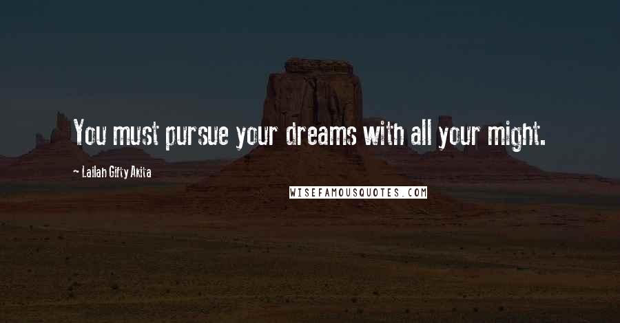 Lailah Gifty Akita Quotes: You must pursue your dreams with all your might.