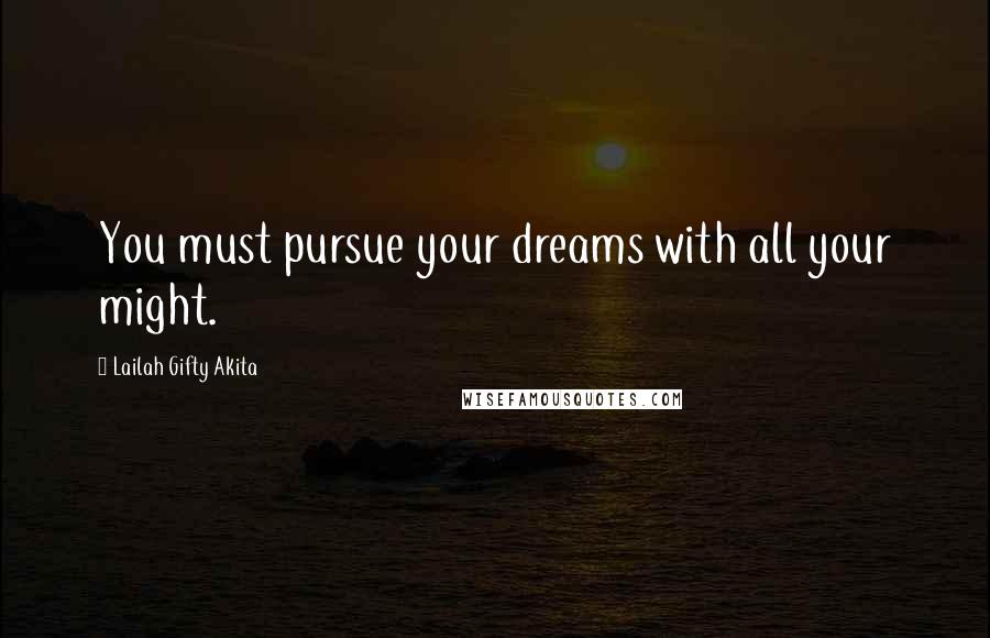 Lailah Gifty Akita Quotes: You must pursue your dreams with all your might.