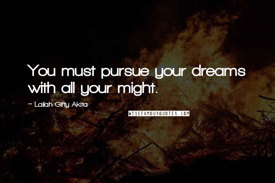 Lailah Gifty Akita Quotes: You must pursue your dreams with all your might.