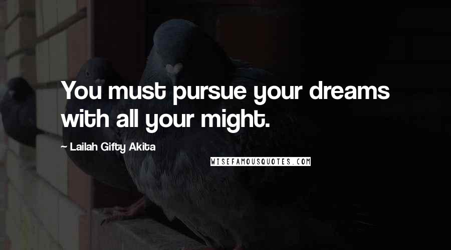 Lailah Gifty Akita Quotes: You must pursue your dreams with all your might.