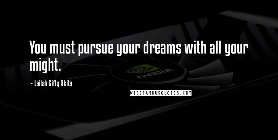 Lailah Gifty Akita Quotes: You must pursue your dreams with all your might.