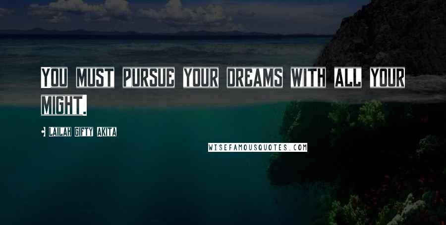 Lailah Gifty Akita Quotes: You must pursue your dreams with all your might.