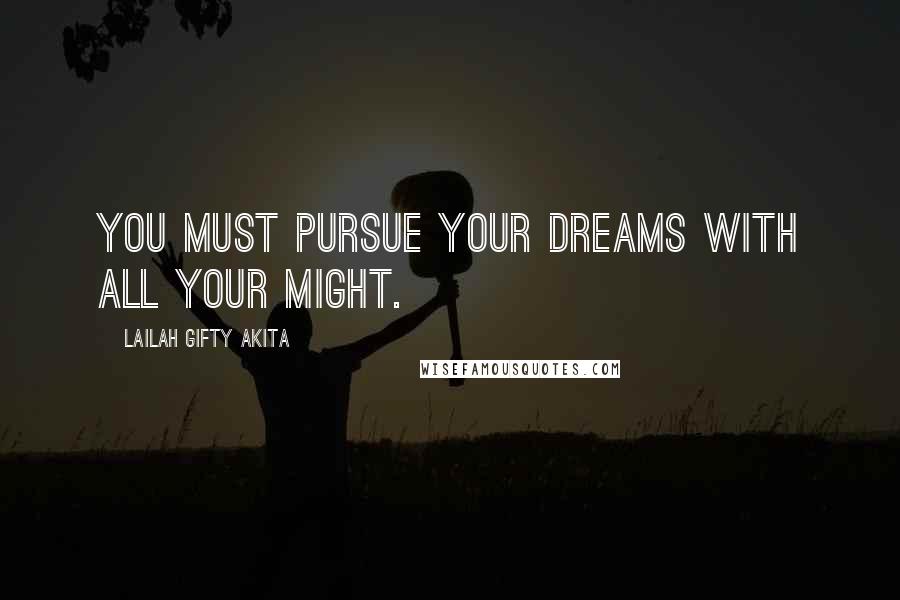 Lailah Gifty Akita Quotes: You must pursue your dreams with all your might.