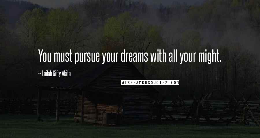 Lailah Gifty Akita Quotes: You must pursue your dreams with all your might.