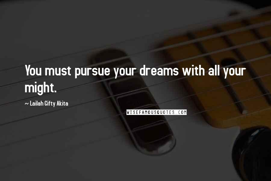 Lailah Gifty Akita Quotes: You must pursue your dreams with all your might.