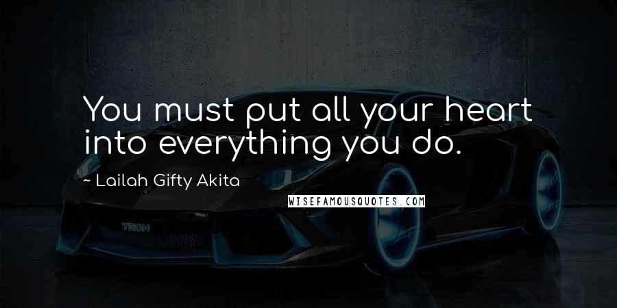 Lailah Gifty Akita Quotes: You must put all your heart into everything you do.