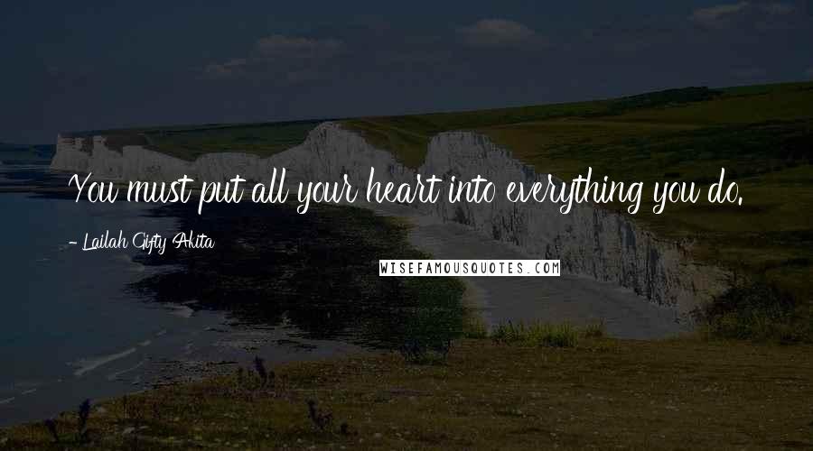 Lailah Gifty Akita Quotes: You must put all your heart into everything you do.