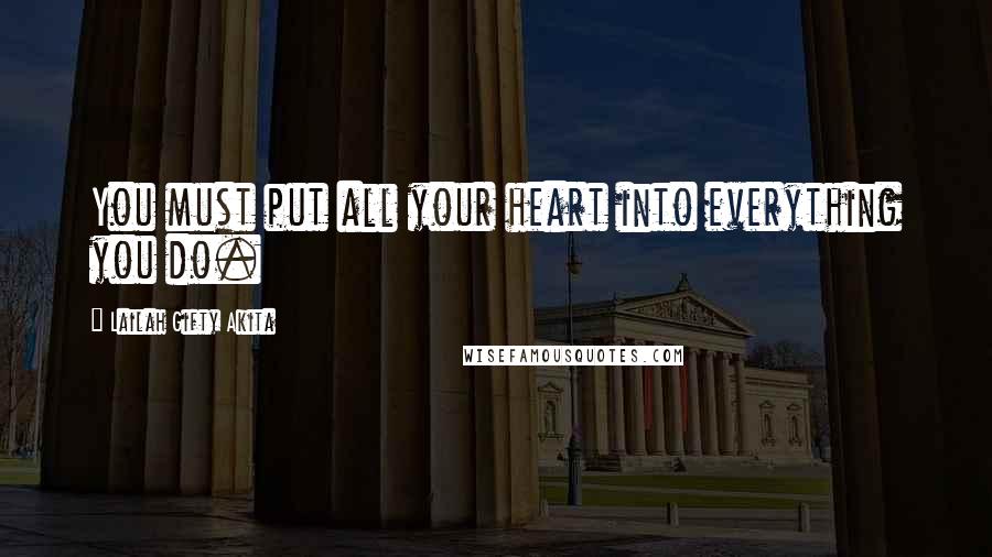 Lailah Gifty Akita Quotes: You must put all your heart into everything you do.