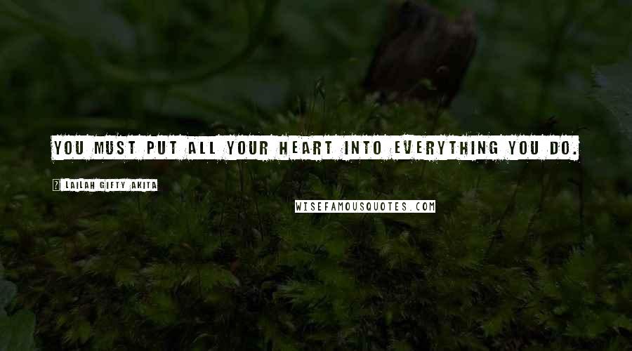 Lailah Gifty Akita Quotes: You must put all your heart into everything you do.