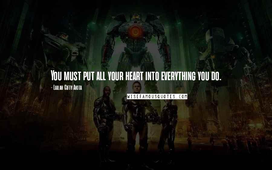 Lailah Gifty Akita Quotes: You must put all your heart into everything you do.