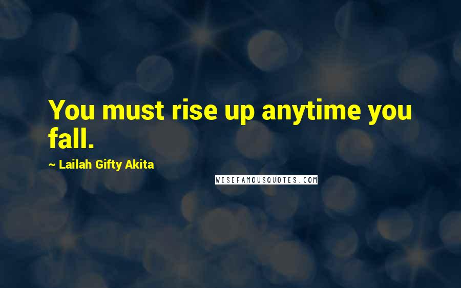 Lailah Gifty Akita Quotes: You must rise up anytime you fall.