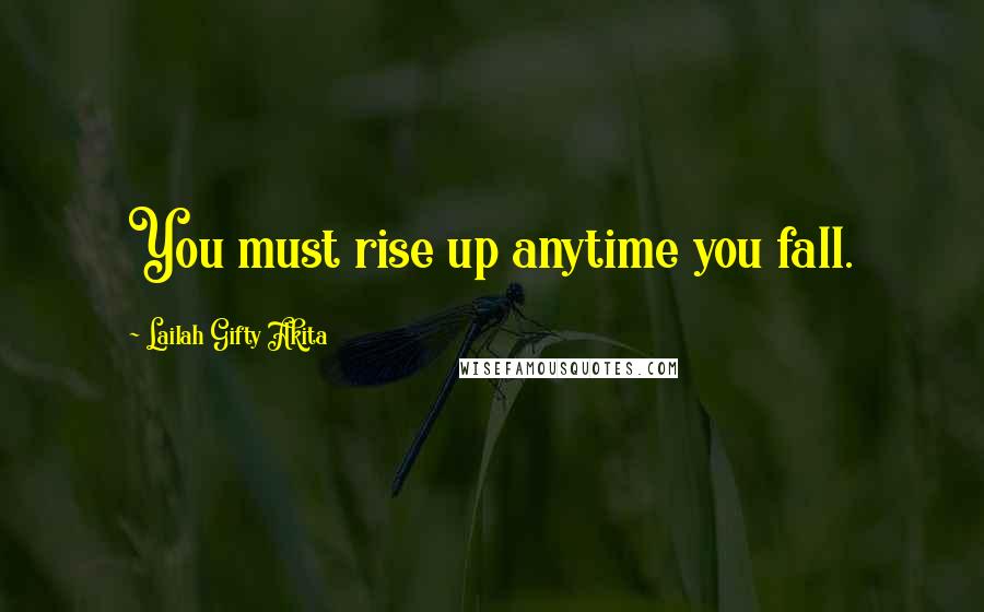 Lailah Gifty Akita Quotes: You must rise up anytime you fall.