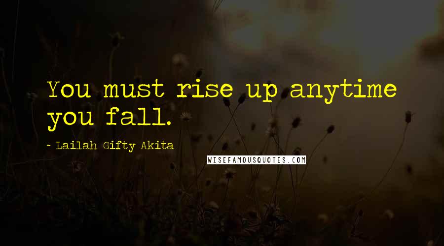 Lailah Gifty Akita Quotes: You must rise up anytime you fall.