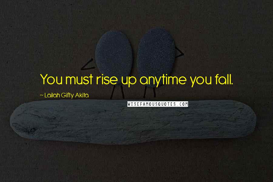Lailah Gifty Akita Quotes: You must rise up anytime you fall.