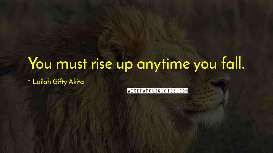 Lailah Gifty Akita Quotes: You must rise up anytime you fall.