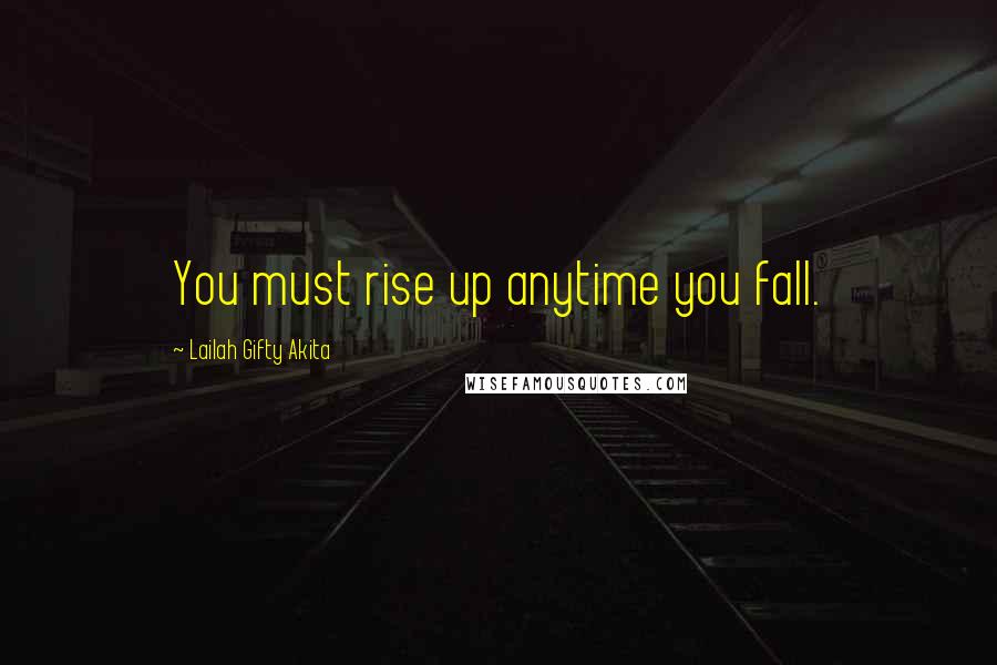 Lailah Gifty Akita Quotes: You must rise up anytime you fall.