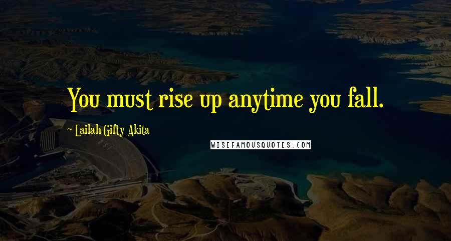 Lailah Gifty Akita Quotes: You must rise up anytime you fall.