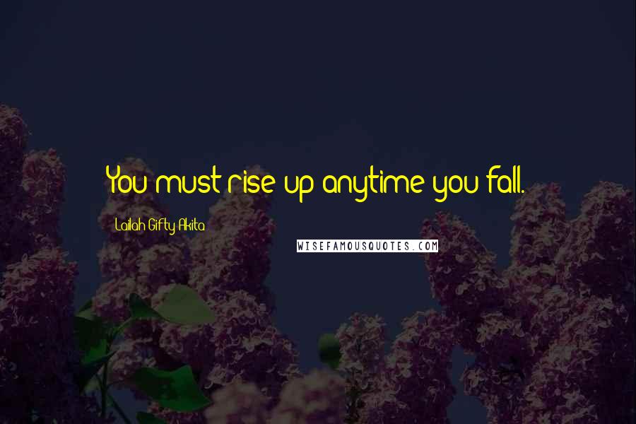 Lailah Gifty Akita Quotes: You must rise up anytime you fall.