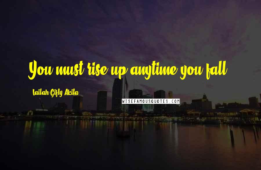 Lailah Gifty Akita Quotes: You must rise up anytime you fall.