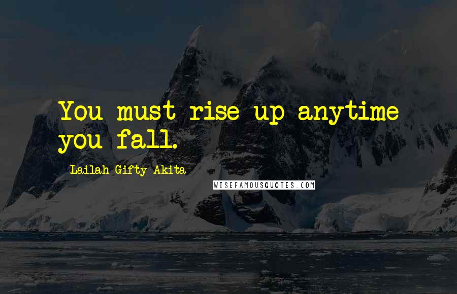 Lailah Gifty Akita Quotes: You must rise up anytime you fall.