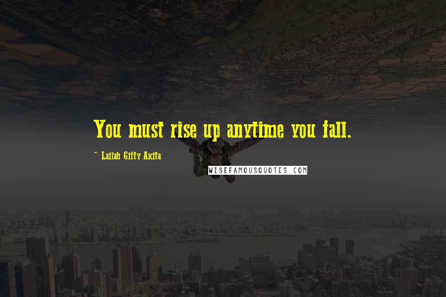 Lailah Gifty Akita Quotes: You must rise up anytime you fall.