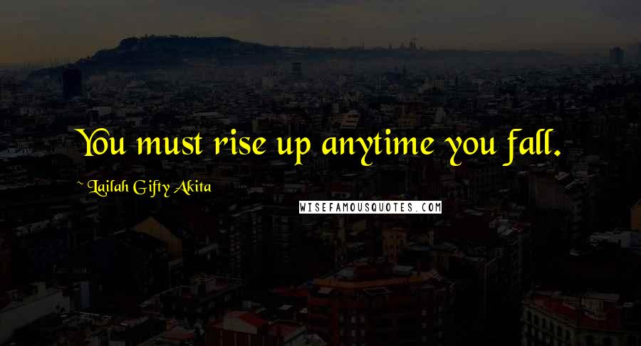 Lailah Gifty Akita Quotes: You must rise up anytime you fall.