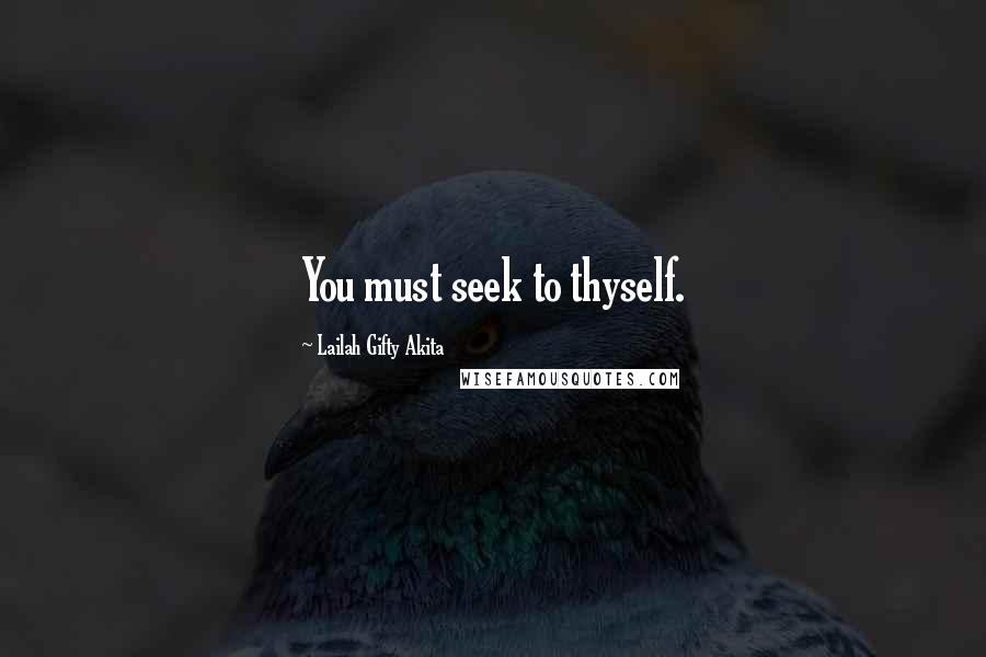 Lailah Gifty Akita Quotes: You must seek to thyself.