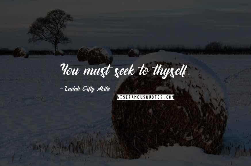 Lailah Gifty Akita Quotes: You must seek to thyself.